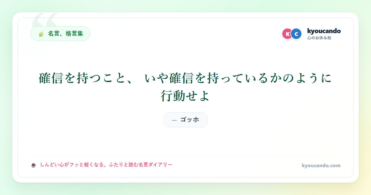 確信を持つこと、 いや確信を持っているかのように行動せよ