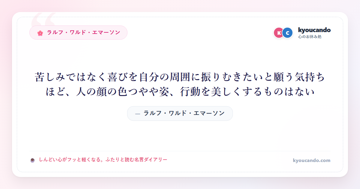 苦しみではなく喜びを自分の周囲に振りむきたいと願う気持ちほど、人の顔の色つやや姿、行動を美しくするものはない