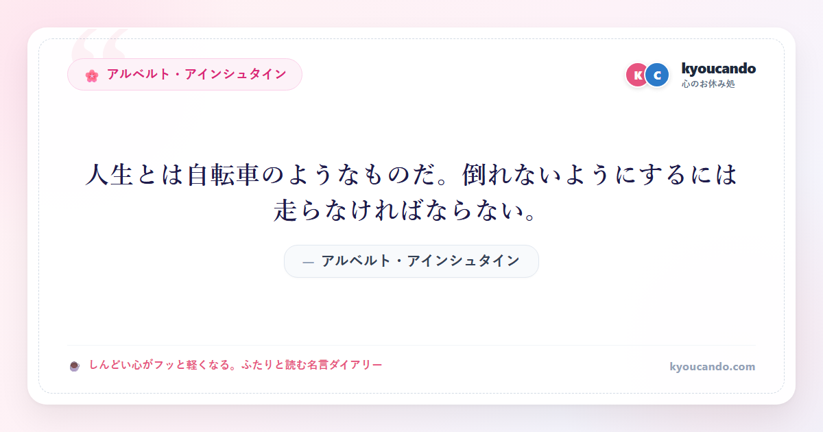 人生とは自転車のようなものだ。倒れないようにするには走らなければならない。