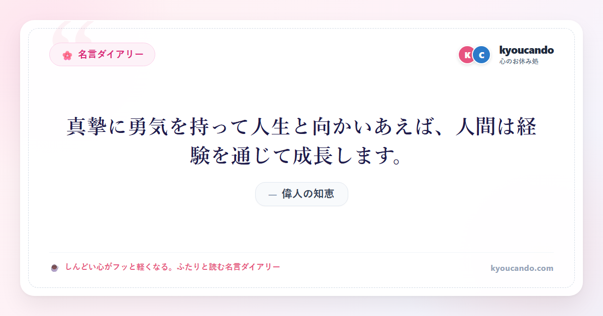 真摯に勇気を持って人生と向かいあえば、人間は経験を通じて成長します。