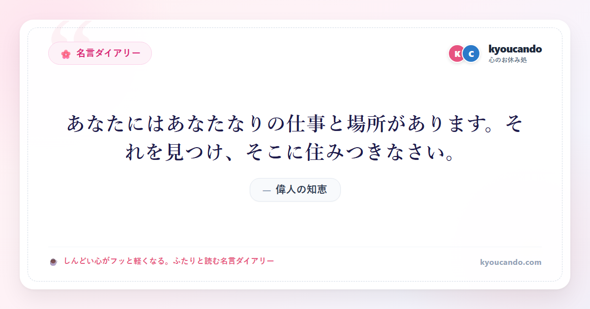 あなたにはあなたなりの仕事と場所があります。それを見つけ、そこに住みつきなさい。