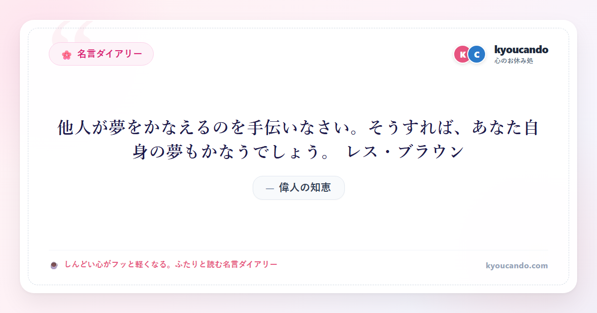 他人が夢をかなえるのを手伝いなさい。そうすれば、あなた自身の夢もかなうでしょう。 レス・ブラウン