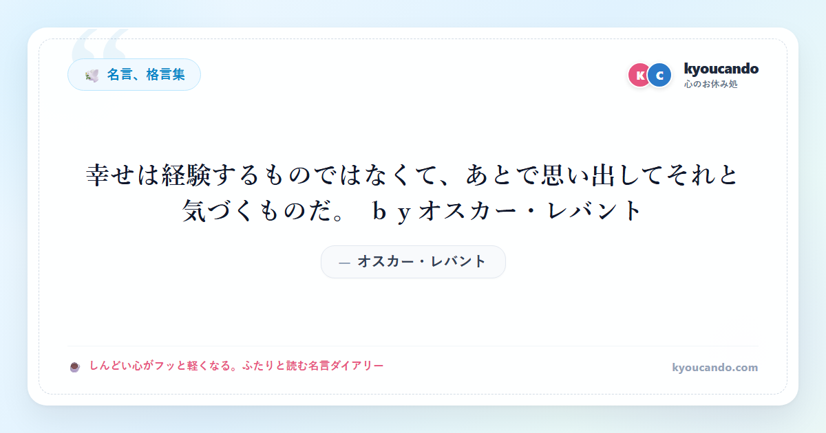 幸せは経験するものではなくて、あとで思い出してそれと気づくものだ。 ｂｙオスカー・レバント