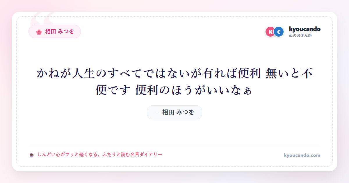 相田 みつを：かねが人生のすべてではないが有れば便利 無いと不便です 便利のほうがいいなぁ